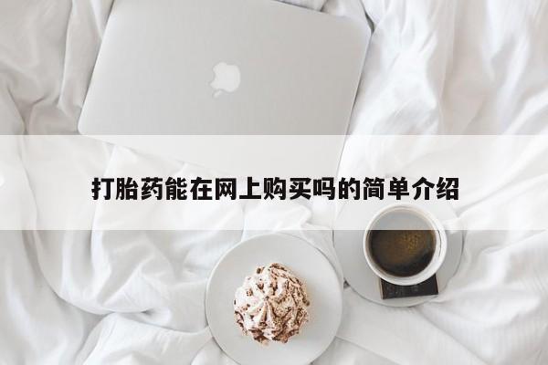 堕胎药咨询购买打胎药能在网上购买吗的简单介绍
