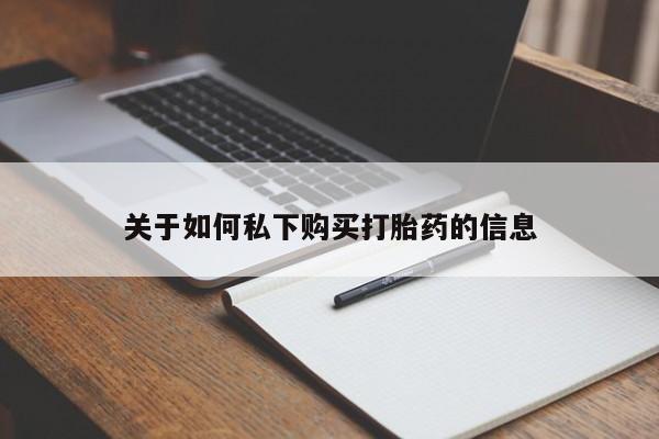 堕胎药咨询购买关于如何私下购买打胎药的信息