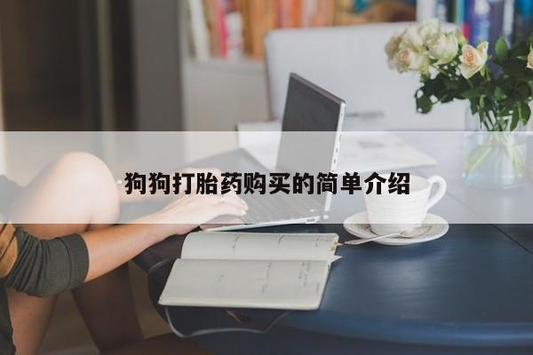堕胎药咨询购买狗狗打胎药购买的简单介绍