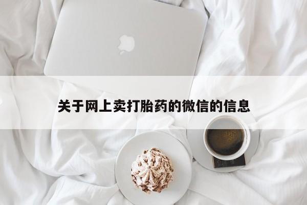 堕胎药咨询购买关于网上卖打胎药的微信的信息