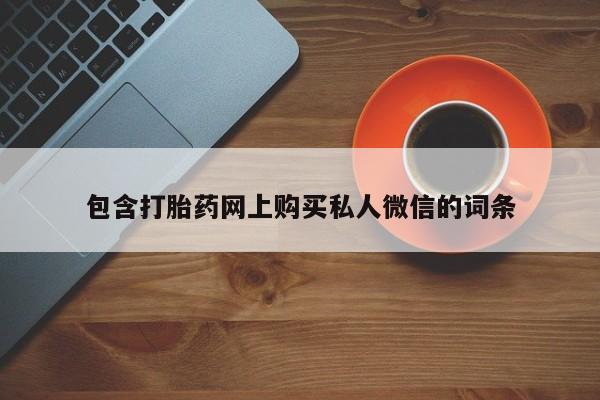 堕胎药咨询购买包含打胎药网上购买私人微信的词条