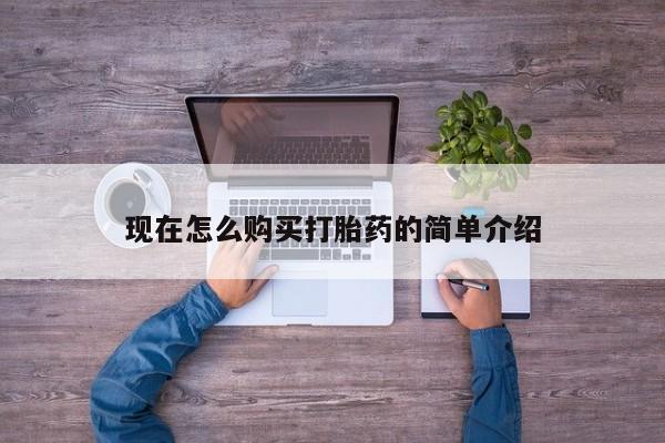 堕胎药咨询购买现在怎么购买打胎药的简单介绍