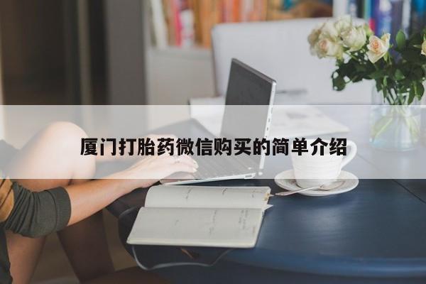 堕胎药咨询购买厦门打胎药微信购买的简单介绍