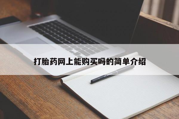 堕胎药咨询购买打胎药网上能购买吗的简单介绍