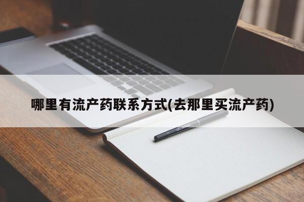 堕胎药咨询购买哪里有流产药联系方式(去那里买流产药)