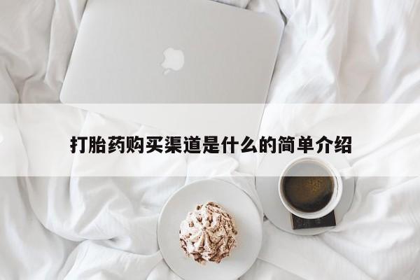 堕胎药咨询购买打胎药购买渠道是什么的简单介绍